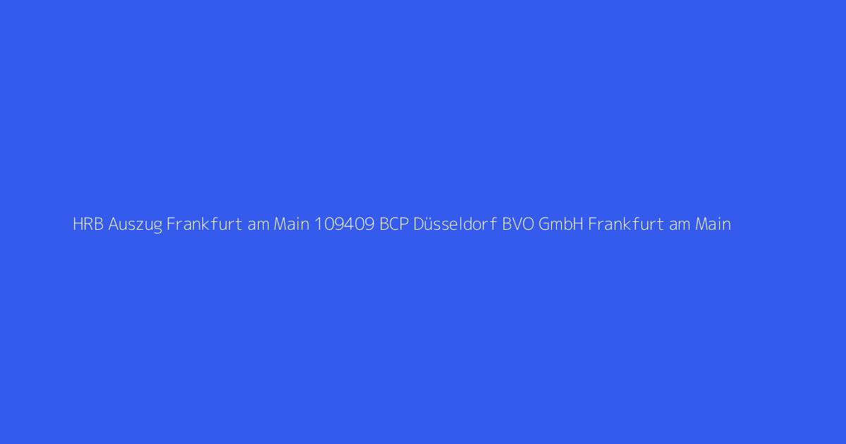 HRB Auszug Frankfurt am Main 109409 BCP Düsseldorf BVO GmbH Frankfurt am Main